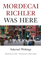 Mordecai Richler Was Here: Selected Writings