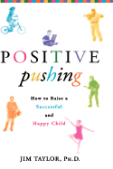 Positive Pushing: How to Raise a Successful and H