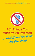 101 Things You Wish You'd Invented ...and Some Yo