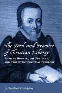 Peril and Promise of Christian Liberty: Richard Hooker, the Puritans, and Protestant Political Theology