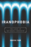 Iranophobia: The Logic of an Israeli Obsession