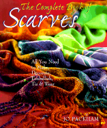 The Complete Book Of Scarves: Making, Decorating