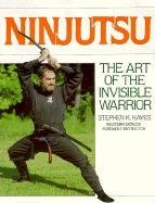 Ninjutsu: The Art of the Invisible Warrior