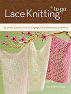 Lace Knitting to Go: 25 Lovely Laces to Use for