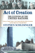 Act of Creation: The Founding of the United Natio