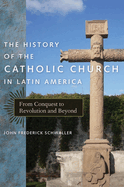 History of the Catholic Church in Latin: From Conquest to Revolution and Beyond