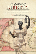 In Search of Liberty: African American Internationalism in the Nineteenth-Century Atlantic World