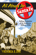 All Aboard for Santa Fe: Railway Promotion of the Southwest, 1890s to 1930s