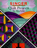 Quilt Projects by Machine (Singer Sewing Reference