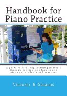 Handbook for Piano Practice: A Guide to Life-Long Learning in Music Through Continuing Education in Piano for Students and Teachers