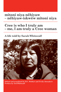 Mitoni Niya N???hiyaw / Cree Is Who I Truly Am: N???hiyaw-Iskw???w Mitoni Niya / Me, I Am Truly a Cree Woman