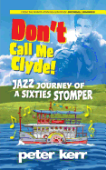 Don't Call Me Clyde: Jazz Journey of a Sixties St