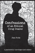 Confessions of an Ethical Drug Dealer: A psychedelic travelogue memoir