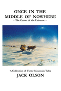 Once In The Middle Of Nowhere: The Center of the Universe: A Collection of Turtle Mountain Tales