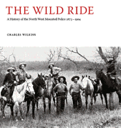The Wild Ride: A History of the North-West Mounte