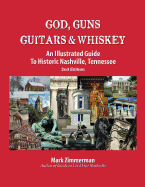 God, Guns, Guitars and Whiskey: An Illustrated Guide to Historic Nashville, Tennessee