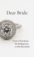 Dear Bride: Letters from Jesus, the Bridegroom, to His Betrothed