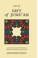GIFT of JUMUʿAH: A Collection of Forty Friday Sermons to Enhance Our Faith