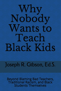 Why Nobody Wants to Teach Black Kids: Beyond Blaming Bad Teachers, Traditional Racism, and Black Students Themselves