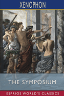 The Symposium (Esprios Classics): Translated by Henry G. Dakyns