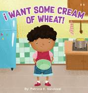 I Want Some Cream of Wheat!: I want some cream of wheat