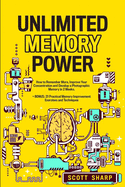 Unlimited Memory Power: How to Remember More, Improve Your Concentration and Develop a Photographic Memory in 2 Weeks. + BONUS: 21 Practical M
