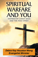 Spiritual Warfare and You: Inspired by Christ Jesus and the Holy Spirit