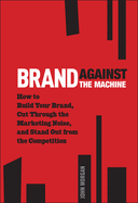 Brand Against the Machine: How to Build Your Bran