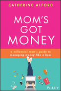 Mom's Got Money: A Millennial Mom's Guide to Managing Money Like a Boss