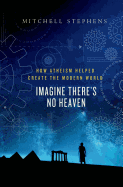Imagine There's No Heaven: How Atheism Helped Crea