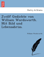 Zwölf Gedichte von William Wordsworth. Mit Bild und Lebensabriss.