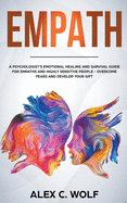 Empath: A Psychologist's Emotional Healing and Survival Guide for Empaths and Highly Sensitive People - Overcome Fears and Dev