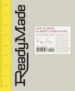 Readymade: How to Make [Almost] Everything: A Do-