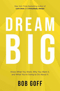 Dream Big: Know What You Want, Why You Want It, a