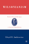 Wilsonianism: Woodrow Wilson and His Legacy in Am