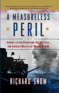 Measureless Peril: America in the Fight for the Atlantic, the Longest Battle of World War II