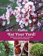 Eat Your Yard: Edible Trees, Shrubs, Vines, Herbs,