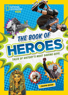 The Book of Heroes: Tales of History's Most Darin