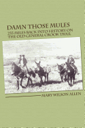 Damn Those Mules: 235 Miles Back Into History on the Old General Crook Trail