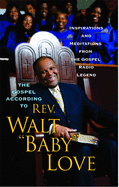 The Gospel According to Rev. Walt Baby Love: Inspirations and Meditations from the Gospel Radio