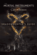 Shadowhunter's Guide: City of Bones (The Mortal I
