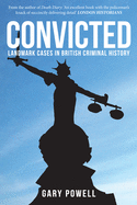 Convicted: Landmark Cases in British Criminal His