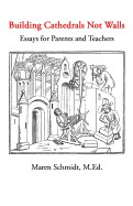 Building Cathedrals Not Walls: Essays for Parents and Teachers