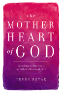 The Mother Heart of God: Unveiling the Mystery of