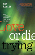 Love or Die Trying: How I Lost It All, Died, and Came Back for Love