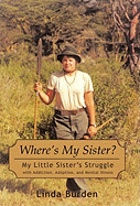 Where's My Sister?: My Little Sister's Struggle with Addiction, Adoption, and Mental Illness