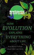 How Evolution Explains Everything About Life: From
