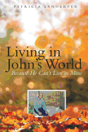 Living in John's World: Because He Can't Live in Mine