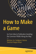 How to Make a Game: Go from Idea to Publication Avoiding the Common Pitfalls Along the Way