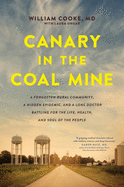 Canary in the Coal Mine: A Forgotten Rural Community, a Hidden Epidemic, and a Lone Doctor Battling for the Life, Health, and Soul of the Peopl